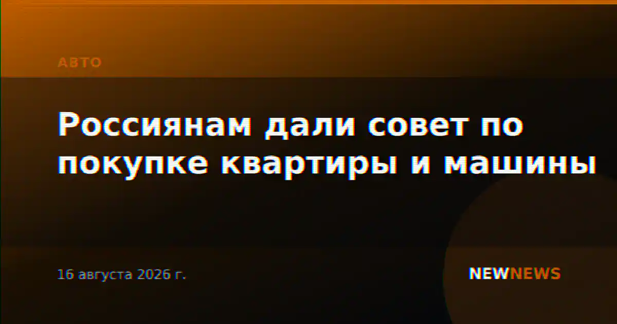 Россиянам дали совет по покупке квартиры и машины
