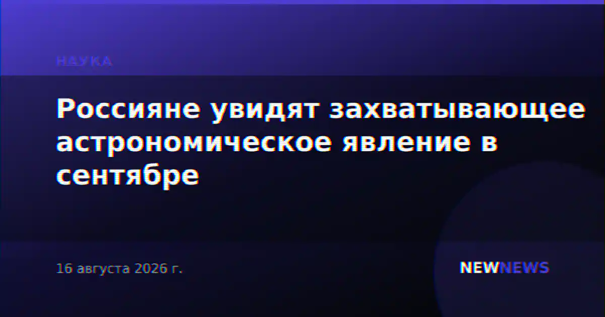 Россияне увидят захватывающее астрономическое явление в сентябре