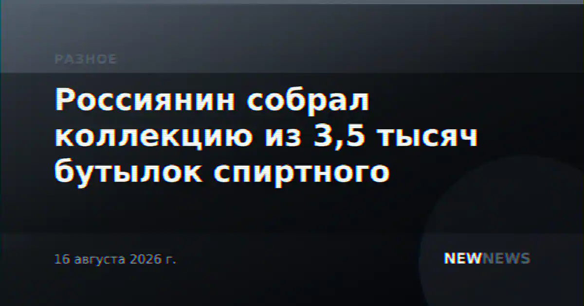 Россиянин собрал коллекцию из 3,5 тысяч бутылок спиртного
