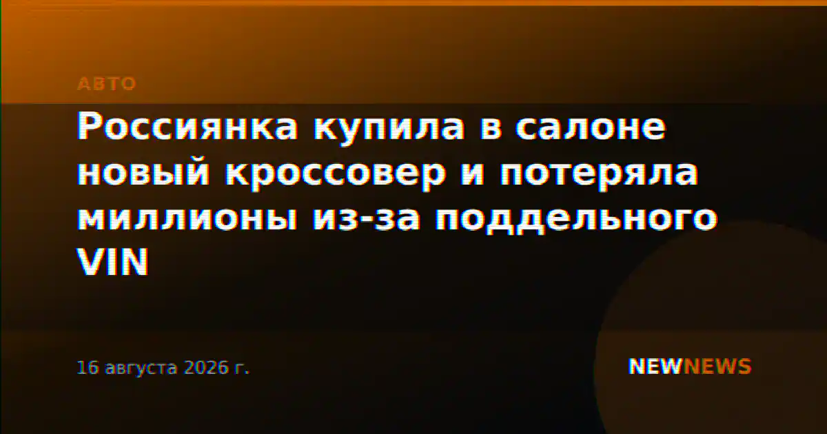 Россиянка купила в салоне новый кроссовер и потеряла миллионы из-за поддельного VIN