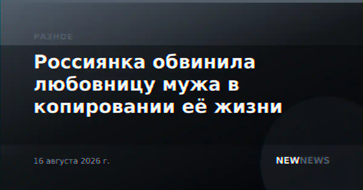 Россиянка обвинила любовницу мужа в копировании её жизни