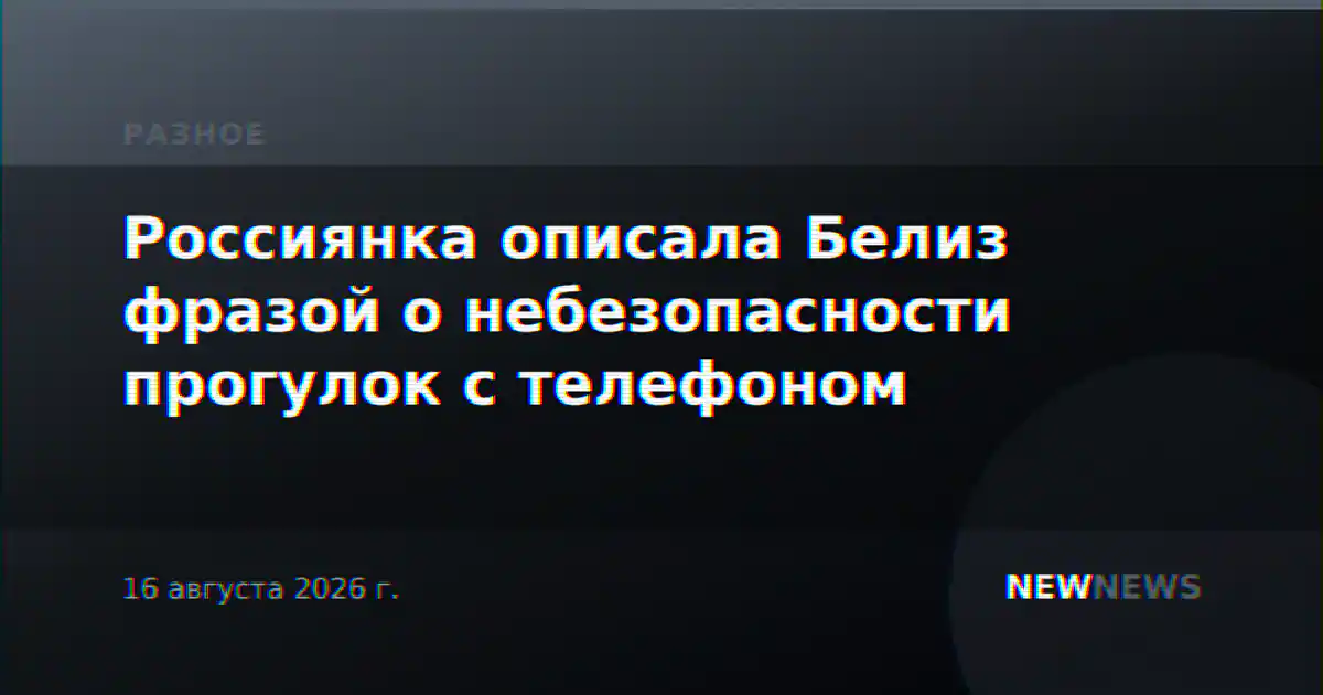 Россиянка описала Белиз фразой о небезопасности прогулок с телефоном