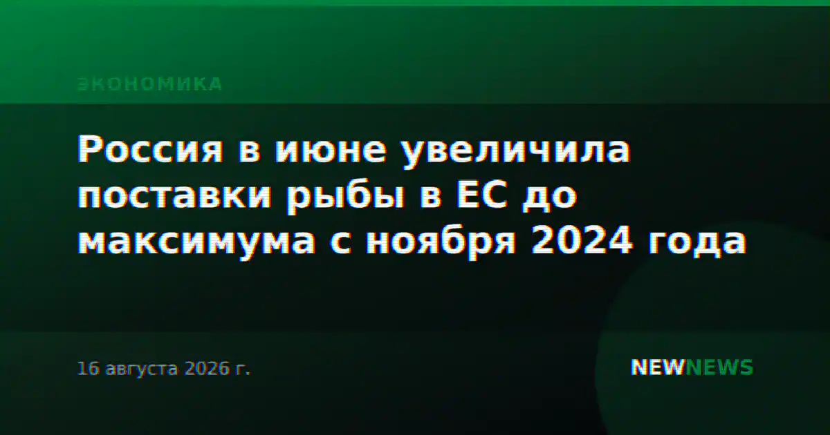 Россия в июне увеличила поставки рыбы в ЕС до максимума с ноября 2024 года