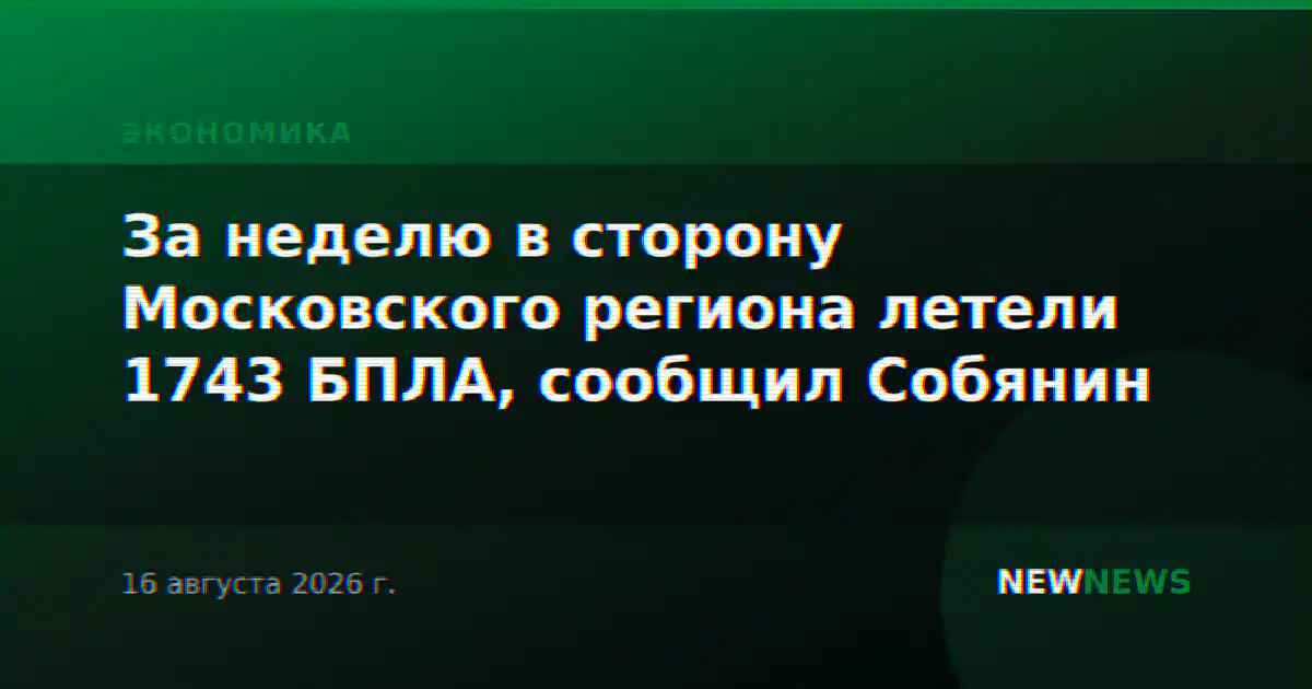 За неделю в сторону Московского региона летели 1743 БПЛА, сообщил Собянин