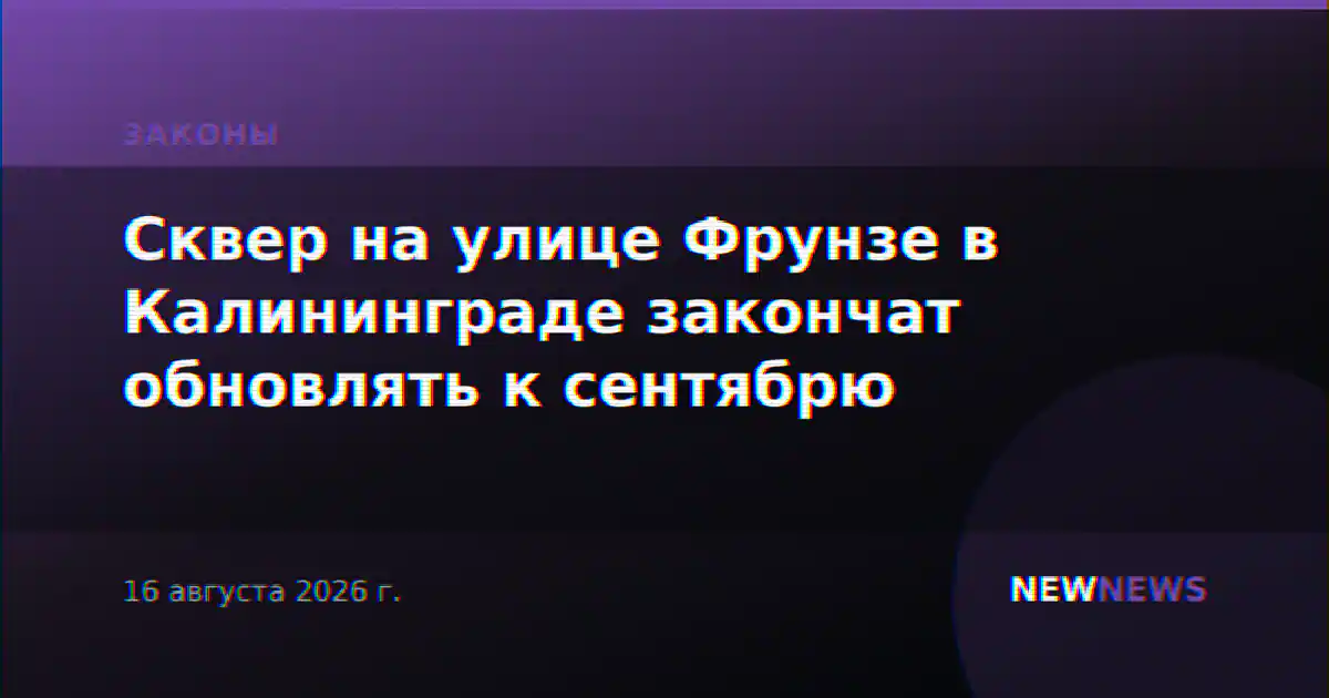 Сквер на улице Фрунзе в Калининграде закончат обновлять к сентябрю