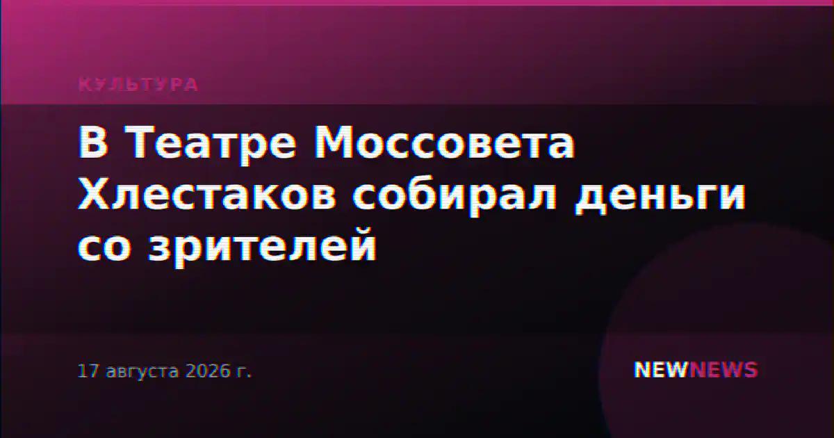 В Театре Моссовета Хлестаков собирал деньги со зрителей