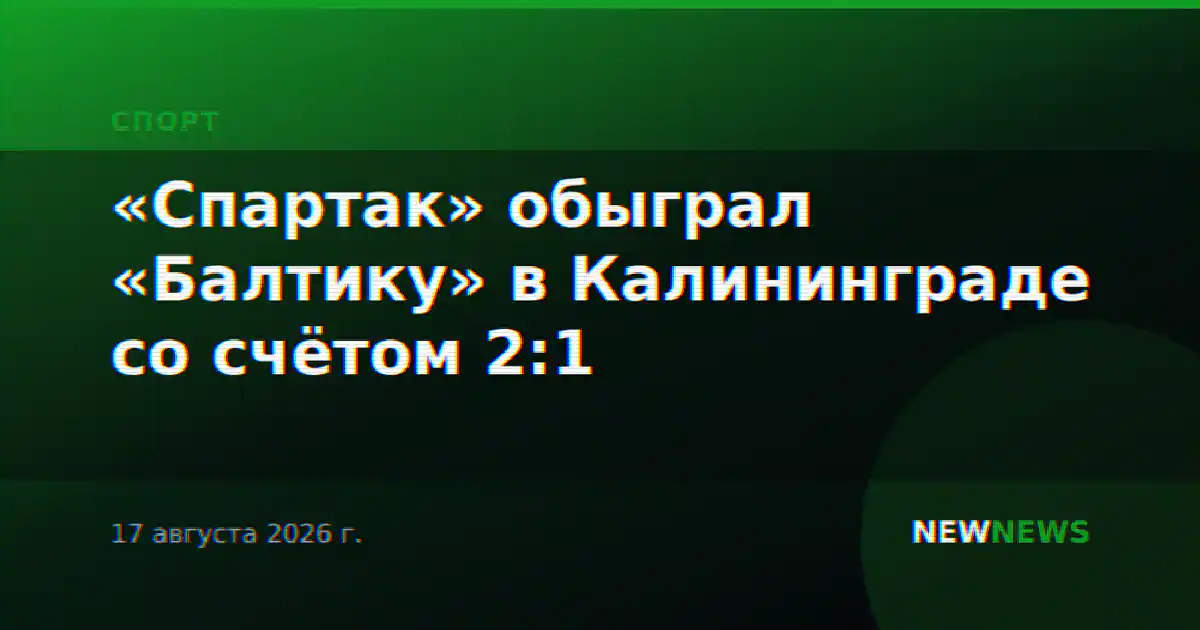 «Спартак» обыграл «Балтику» в Калининграде со счётом 2:1