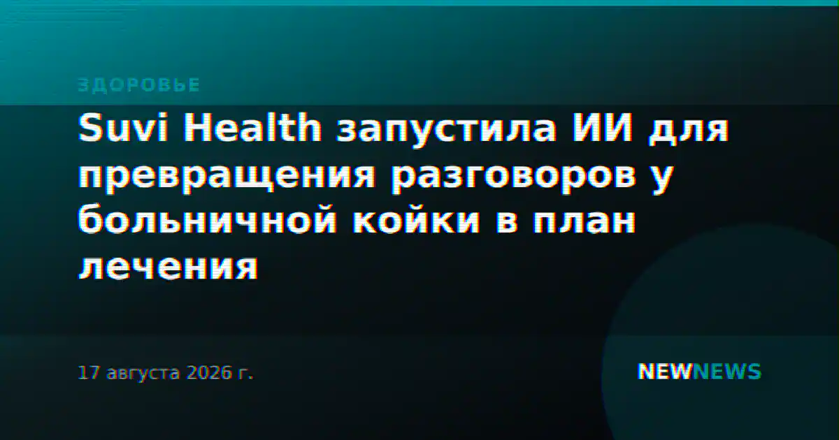 Suvi Health запустила ИИ для превращения разговоров у больничной койки в план лечения