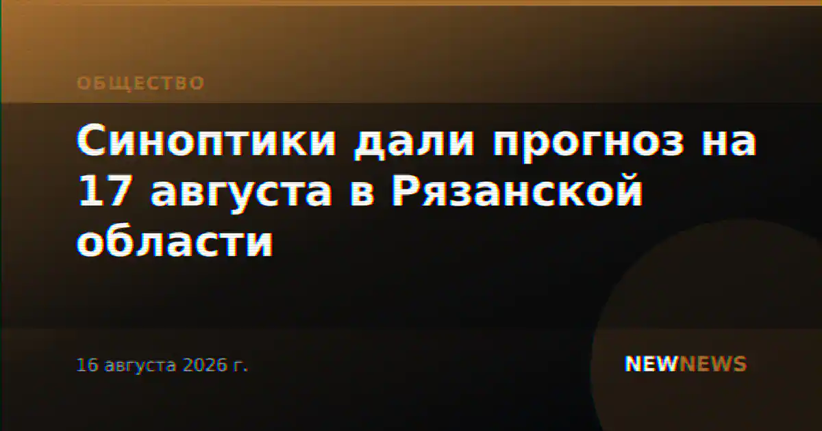 Синоптики дали прогноз на 17 августа в Рязанской области