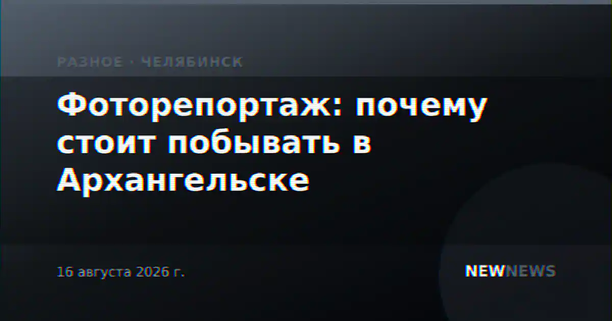 Фоторепортаж: почему стоит побывать в Архангельске