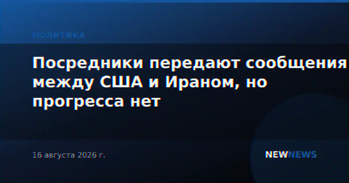 Посредники передают сообщения между США и Ираном, но прогресса нет