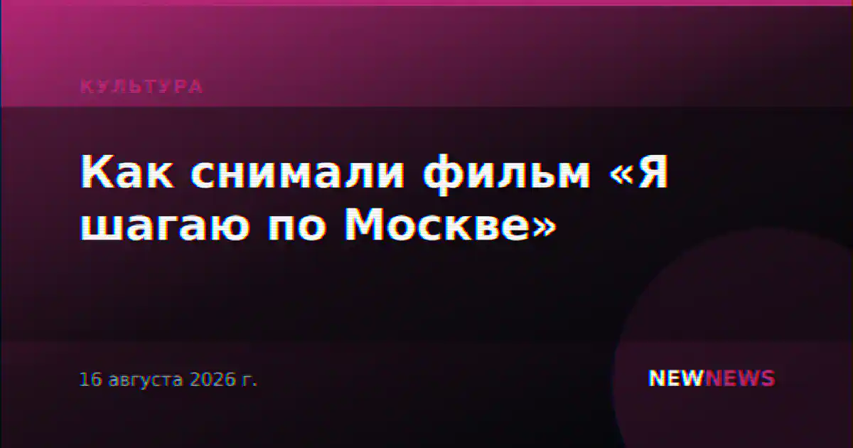 Как снимали фильм «Я шагаю по Москве»