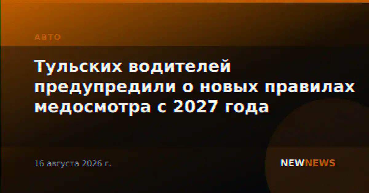 Тульских водителей предупредили о новых правилах медосмотра с 2027 года