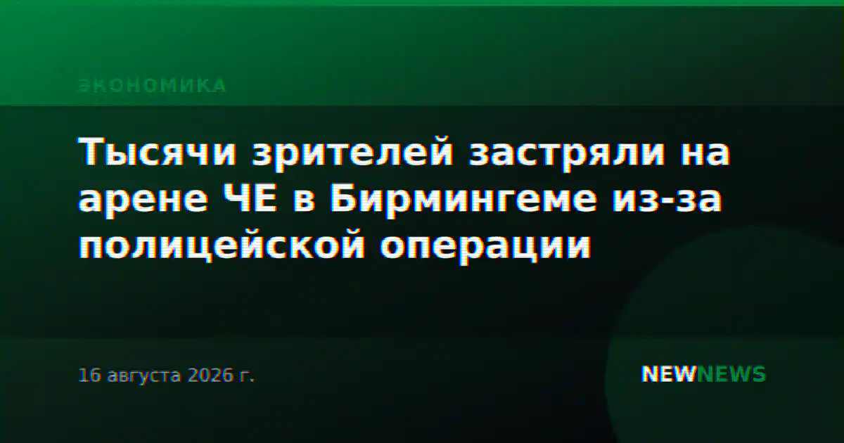 Тысячи зрителей застряли на арене ЧЕ в Бирмингеме из-за полицейской операции