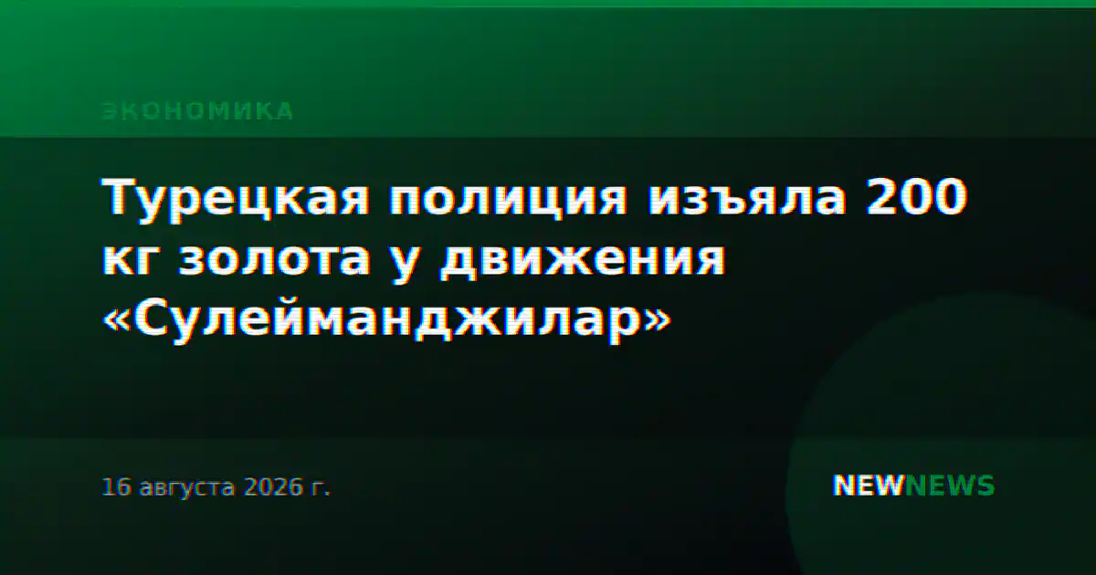 Турецкая полиция изъяла 200 кг золота у движения «Сулейманджилар»