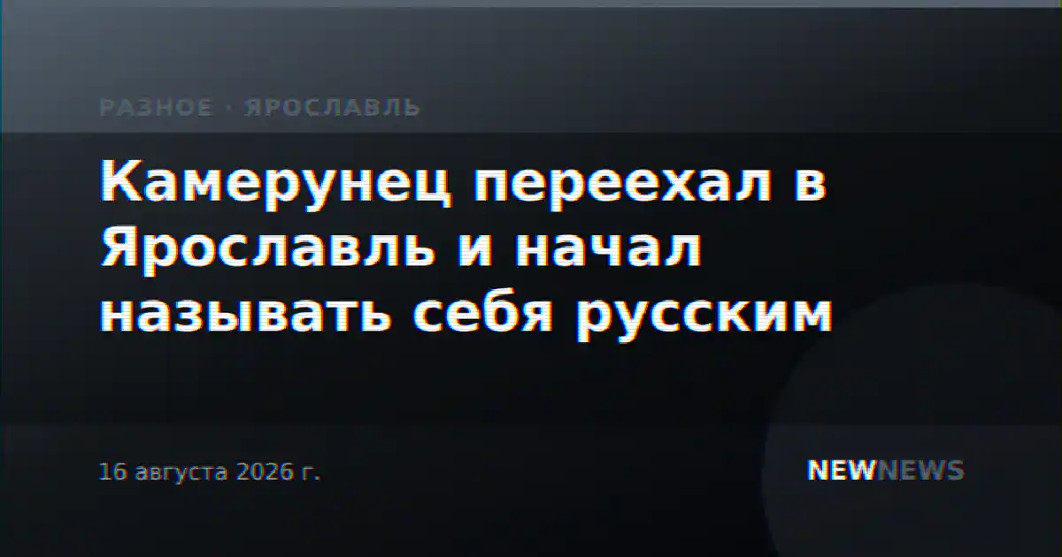 Камерунец переехал в Ярославль и начал называть себя русским