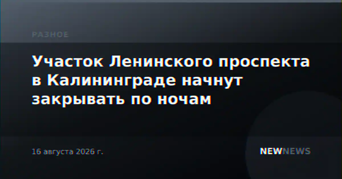 Участок Ленинского проспекта в Калининграде начнут закрывать по ночам