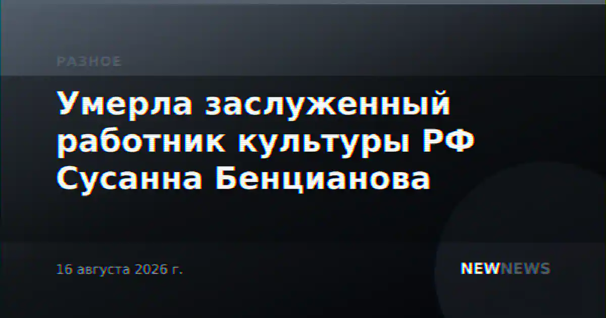 Умерла заслуженный работник культуры РФ Сусанна Бенцианова
