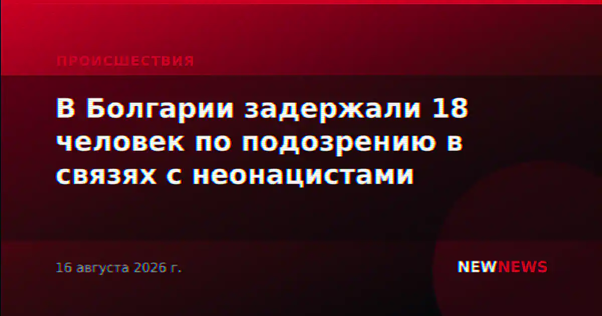 В Болгарии задержали 18 человек по подозрению в связях с неонацистами