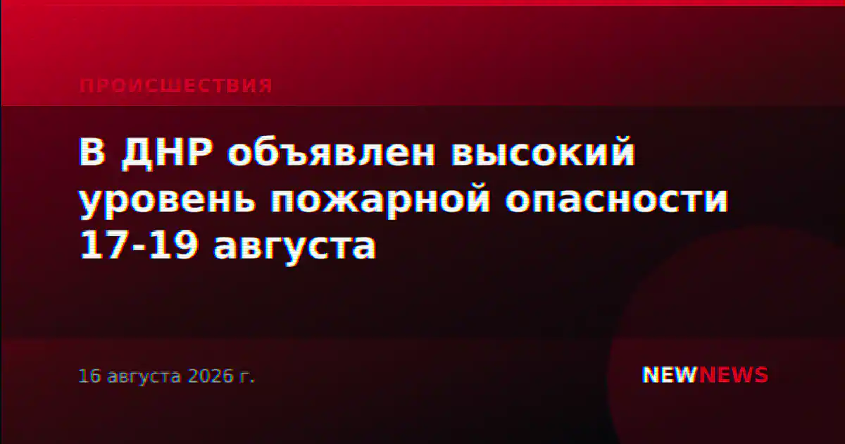 В ДНР объявлен высокий уровень пожарной опасности 17-19 августа