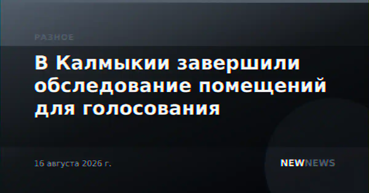 В Калмыкии завершили обследование помещений для голосования