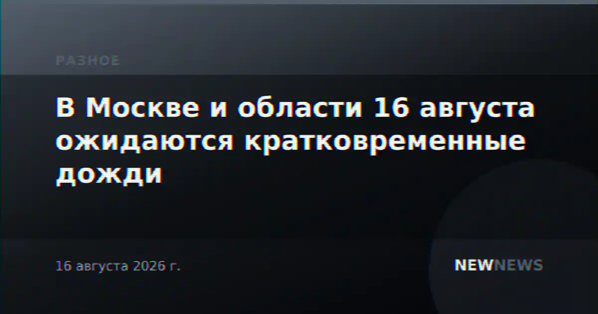 В Москве и области 16 августа ожидаются кратковременные дожди