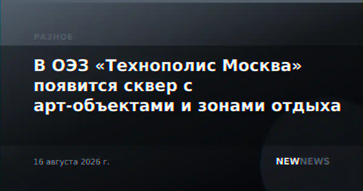 В ОЭЗ «Технополис Москва» появится сквер с арт-объектами и зонами отдыха