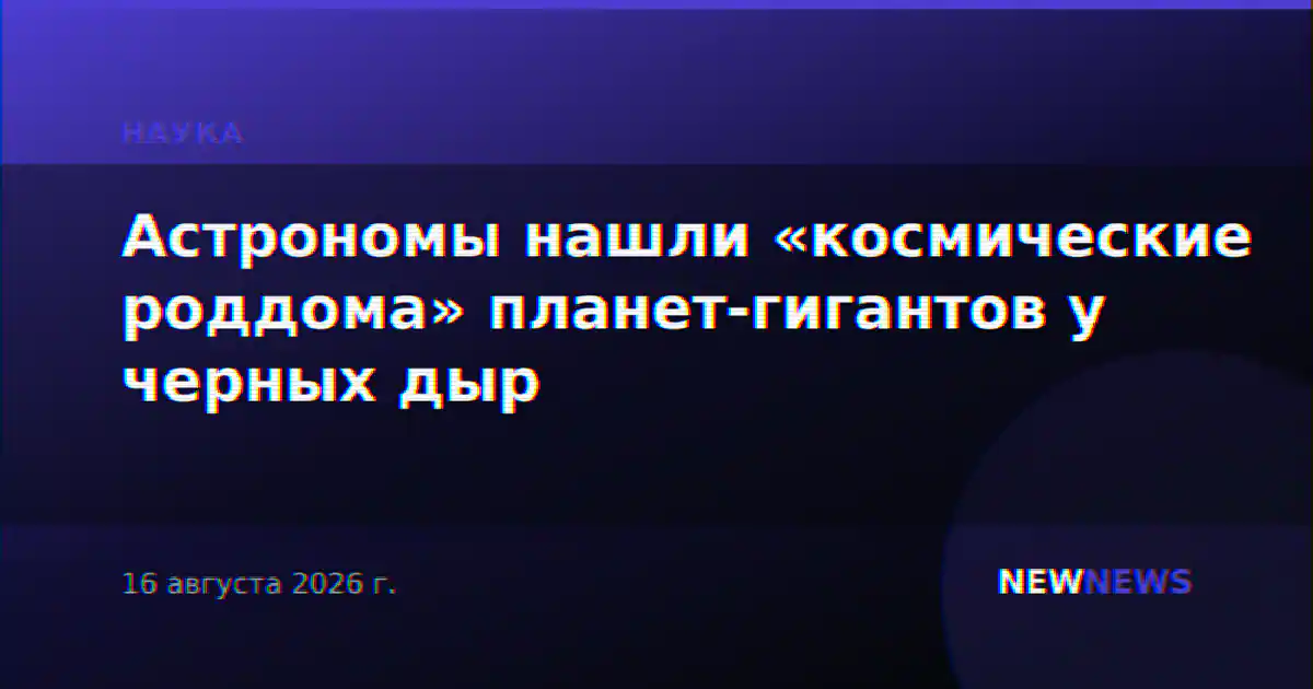 Астрономы нашли «космические роддома» планет-гигантов у черных дыр