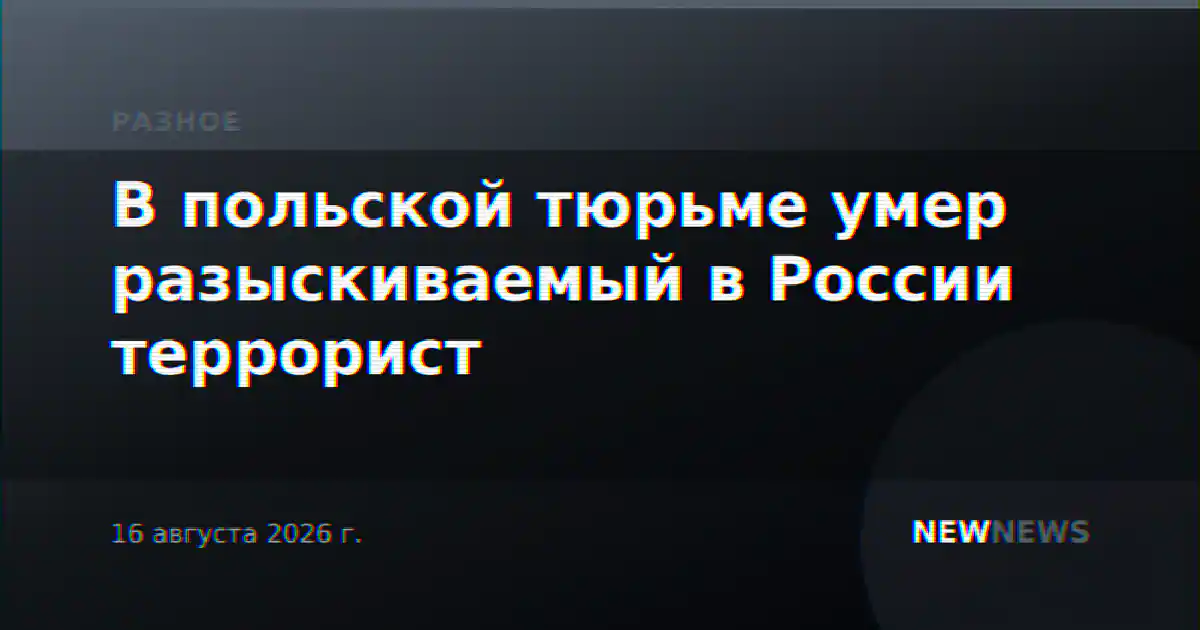 В польской тюрьме умер разыскиваемый в России террорист