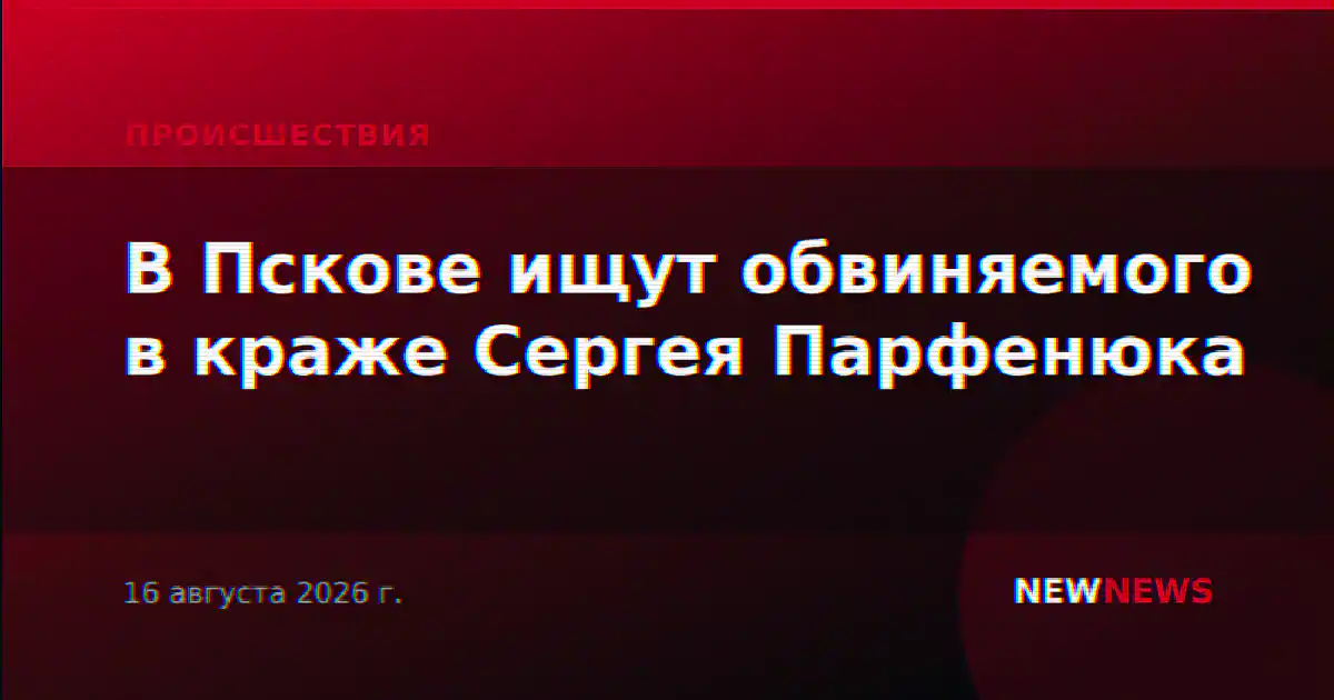 В Пскове ищут обвиняемого в краже Сергея Парфенюка