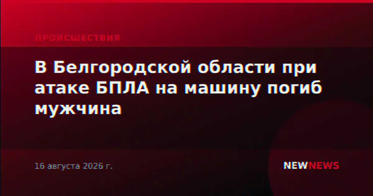 В Белгородской области при атаке БПЛА на машину погиб мужчина