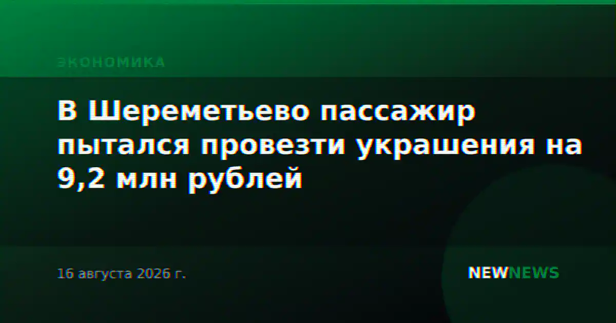 В Шереметьево пассажир пытался провезти украшения на 9,2 млн рублей