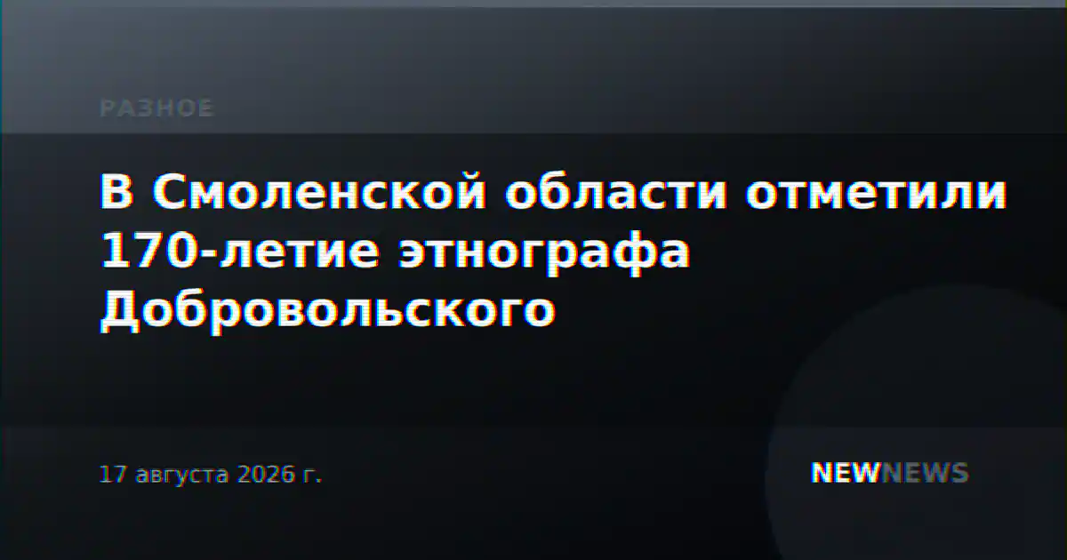 В Смоленской области отметили 170-летие этнографа Добровольского