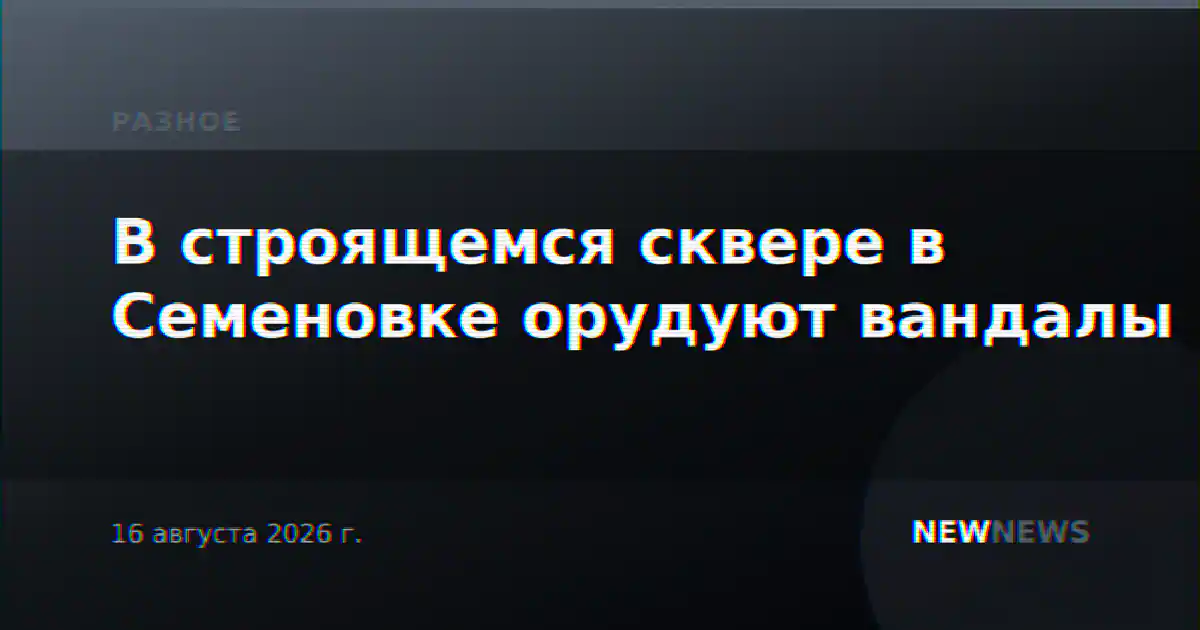 В строящемся сквере в Семеновке орудуют вандалы