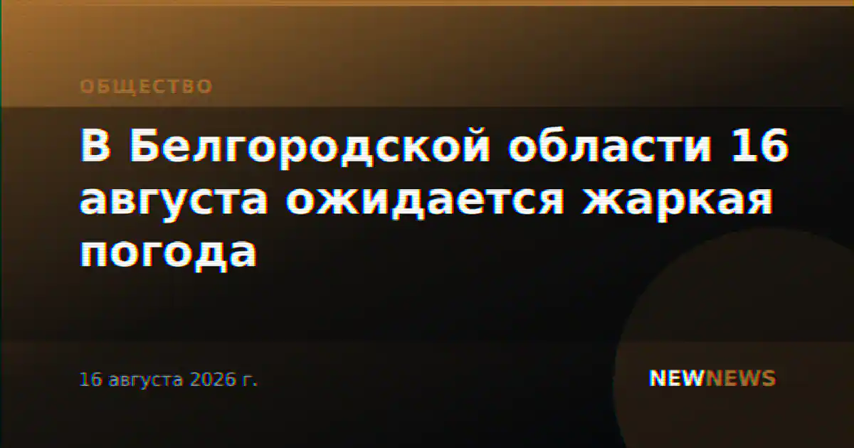 В Белгородской области 16 августа ожидается жаркая погода