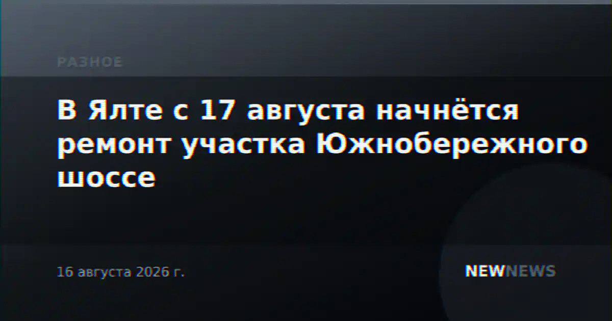 В Ялте с 17 августа начнётся ремонт участка Южнобережного шоссе