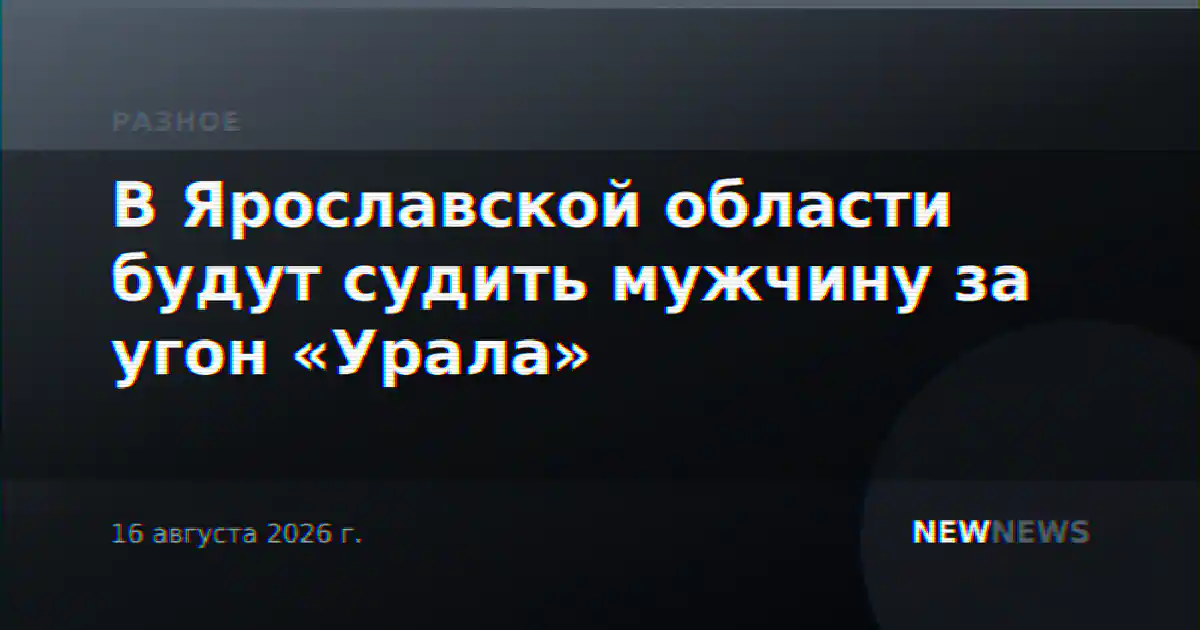 В Ярославской области будут судить мужчину за угон «Урала»