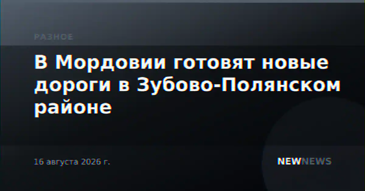В Мордовии готовят новые дороги в Зубово-Полянском районе