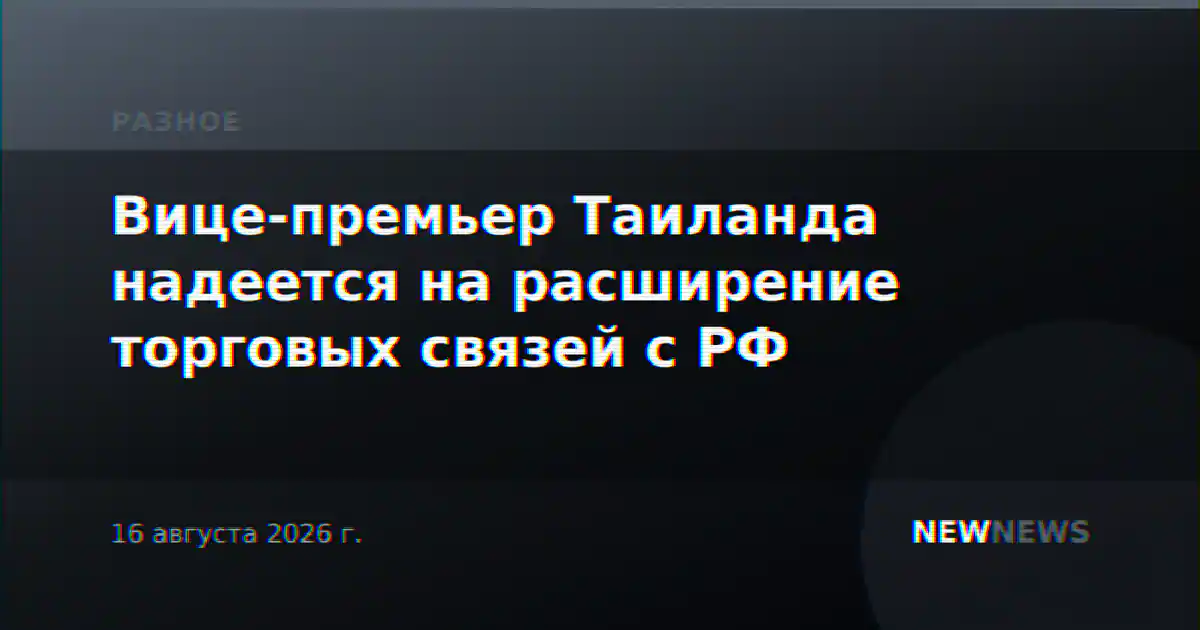 Вице-премьер Таиланда надеется на расширение торговых связей с РФ