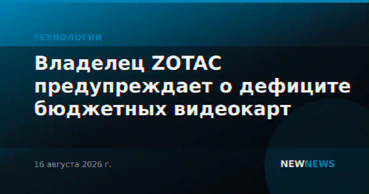 Владелец ZOTAC предупреждает о дефиците бюджетных видеокарт