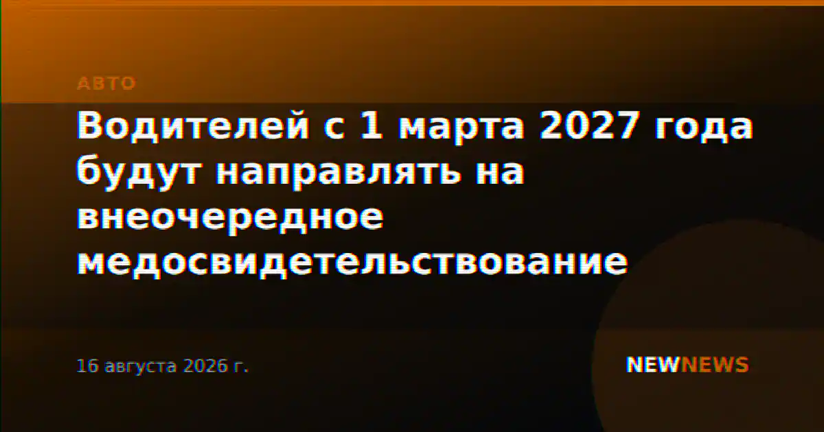 Водителей с 1 марта 2027 года будут направлять на внеочередное медосвидетельствование