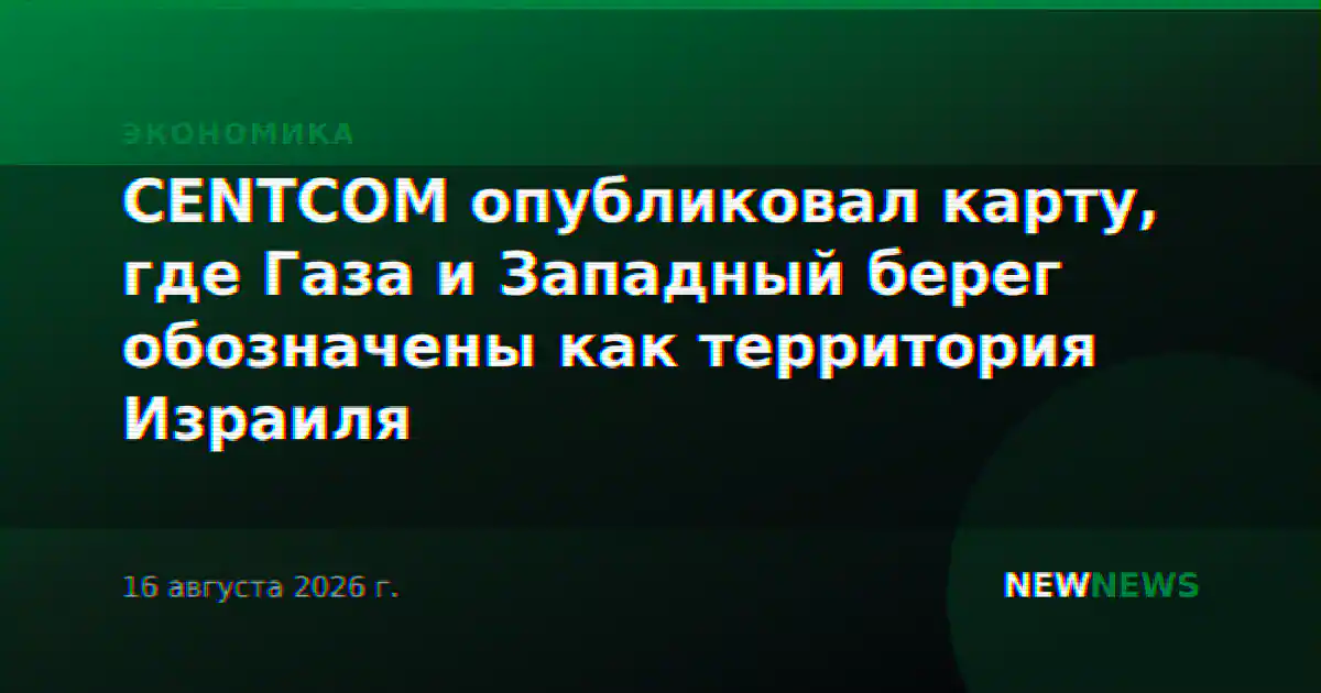 CENTCOM опубликовал карту, где Газа и Западный берег обозначены как территория Израиля