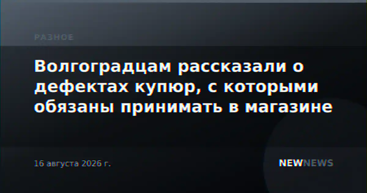 Волгоградцам рассказали о дефектах купюр, с которыми обязаны принимать в магазине