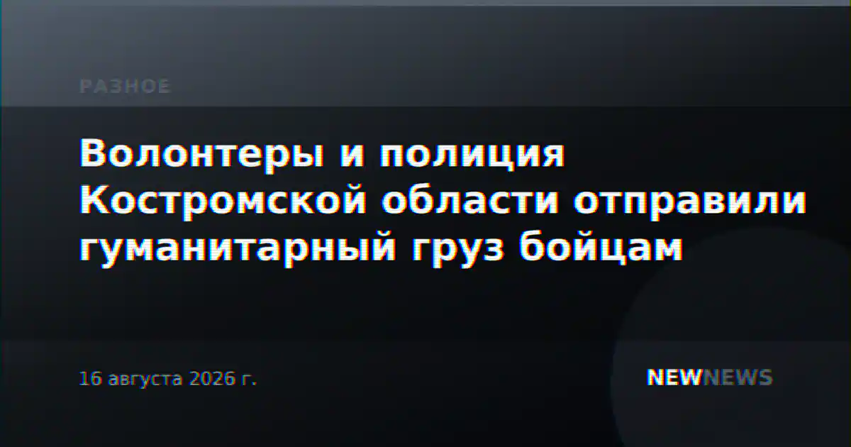 Волонтеры и полиция Костромской области отправили гуманитарный груз бойцам