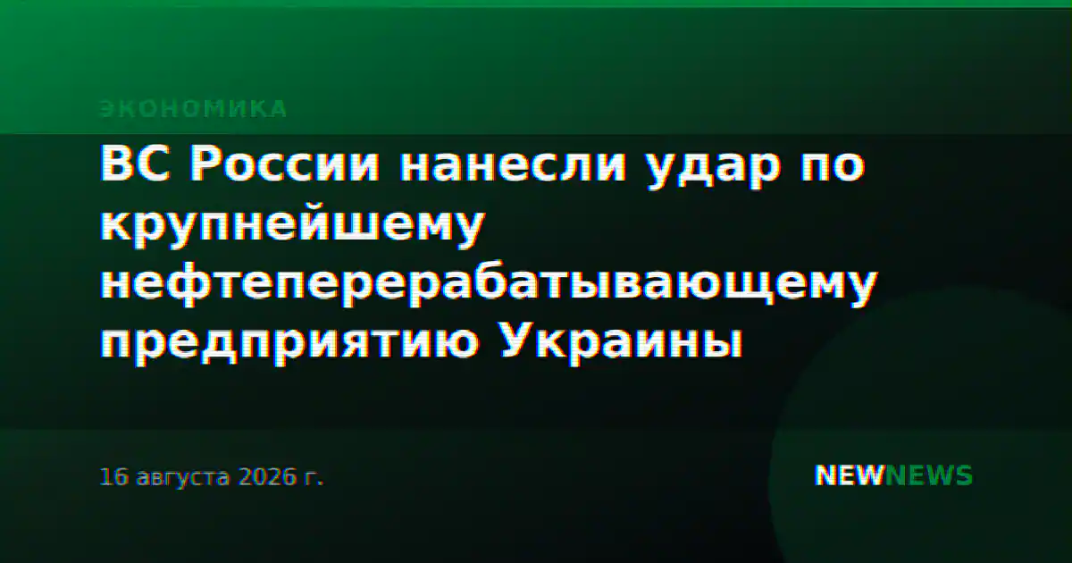 ВС России нанесли удар по крупнейшему нефтеперерабатывающему предприятию Украины