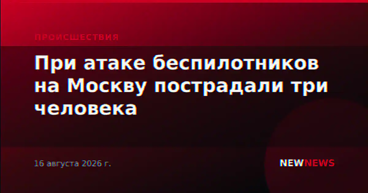 При атаке беспилотников на Москву пострадали три человека