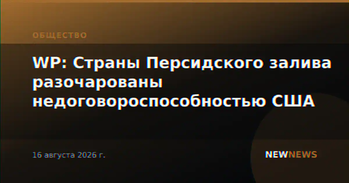 WP: Страны Персидского залива разочарованы недоговороспособностью США