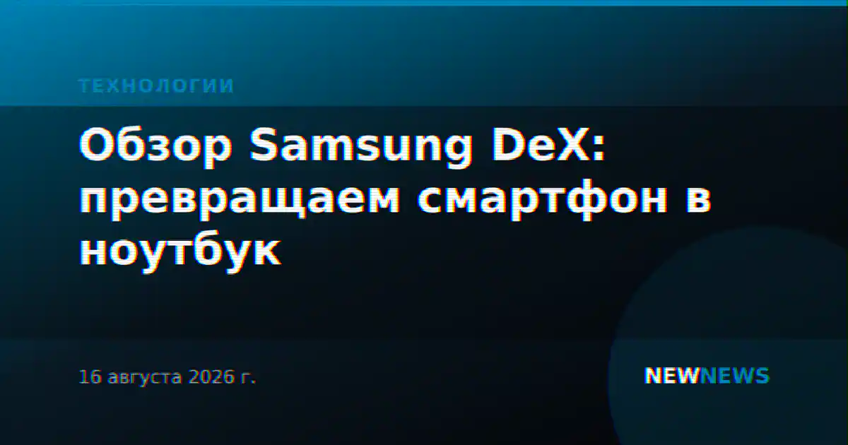 Обзор Samsung DeX: превращаем смартфон в ноутбук