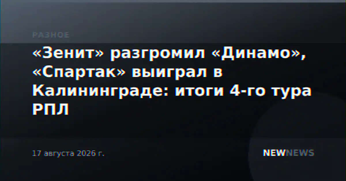 «Зенит» разгромил «Динамо», «Спартак» выиграл в Калининграде: итоги 4-го тура РПЛ