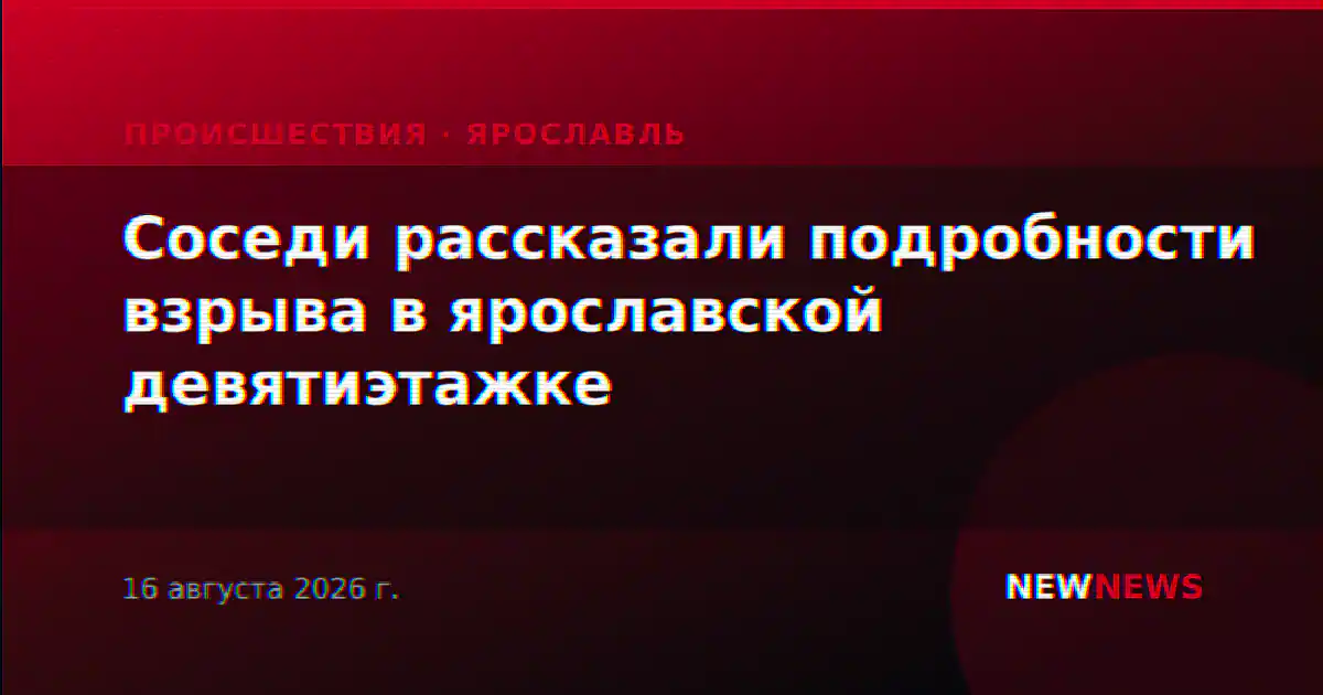 Соседи рассказали подробности взрыва в ярославской девятиэтажке